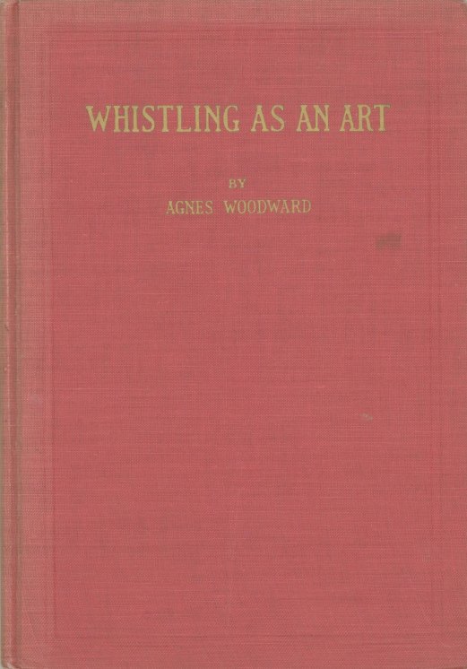 WHISTLING METHOD - Woodward, Agnes - Whistling as an Art: A Method for